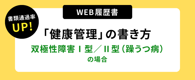 書類通過率アップ！ウェブ履歴書「健康管理」の書き方。双極性障害Ⅰ型／Ⅱ型（躁うつ病）の場合