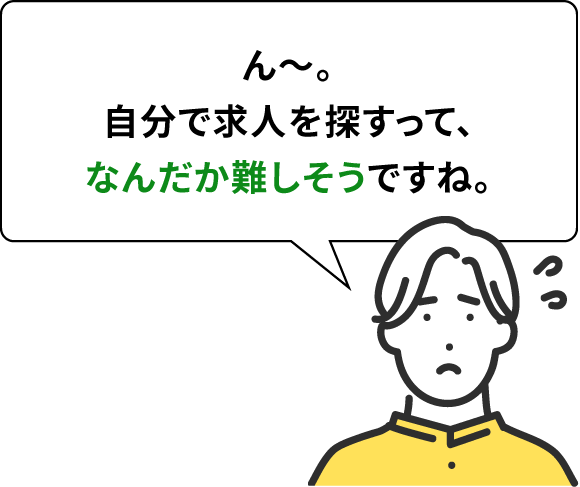 ん～。自分で求人を探すって、なんだか難しそうですね。