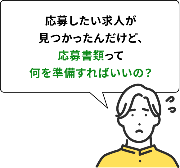 応募したい求人が見つかったんだけど、応募書類って何を準備すればいいの？